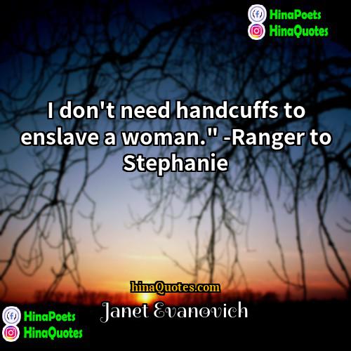 Janet Evanovich Quotes | I don't need handcuffs to enslave a